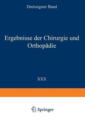 Ergebnisse der Chirurgie und Orthopädie: Dreissigster Band - Erwin Payr,Hermann Küttner,Martin Kirschner - cover