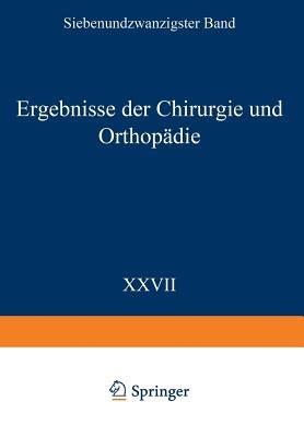 Ergebnisse der Chirurgie und Orthopädie: Siebenundzwanzigster Band - Erwin Payr,Hermann Küttner,Martin Kirschner - cover