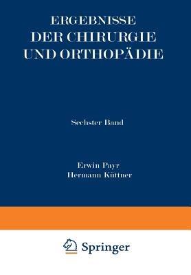 Ergebnisse der Chirurgie und Orthopädie: Sechster Band - Erwin Payr,Hermann Küttner - cover