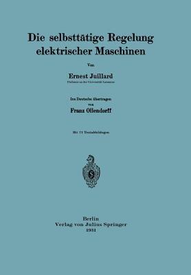 Die selbsttätige Regelung elektrischer Maschinen - Ernest Juillard,Franz Ollendorff - cover