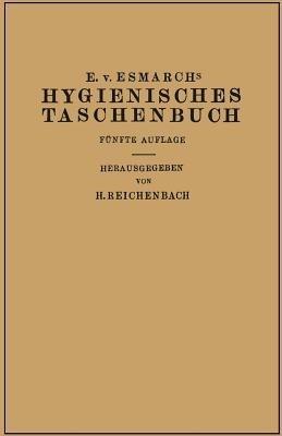 Hygienisches Taschenbuch: Ein Ratgeber der Praktischen Hygiene für Medizinal- und Verwaltungsbeamte Ärzte, Techniker, Schulmänner Architekten und Bauherren - Erwin von Esmarch,H. Reichenbach - cover