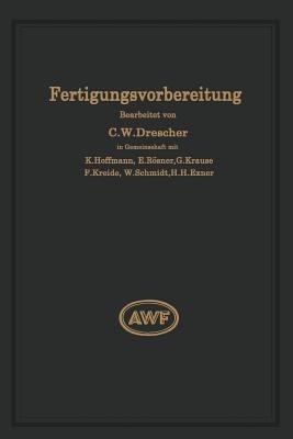 Fertigungsvorbereitung als Grundlage der Arbeitsvorbereitung - Carl Wilhelm Drescher,W. Schmidt - cover
