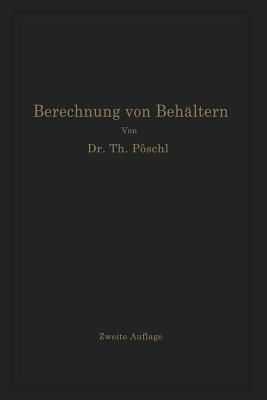 Berechnung von Behältern nach neueren analytischen und graphischen Methoden: Für Studierende und Ingenieure und zum Gebrauche im Konstruktionsbüro - Theodor Pöschl,Karl v. Terzaghi - cover
