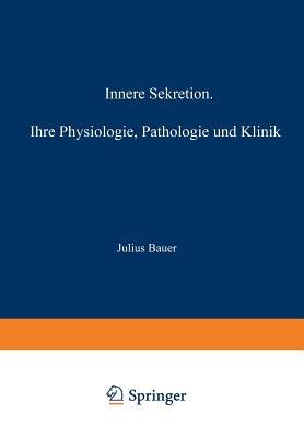 Innere Sekretion: Ihre Physiologie, Pathologie und Klinik - Julius Bauer - cover