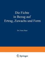Die Fichte in Bezug auf Ertrag, Zuwachs und Form: Unter Zugrundlegung der an der K. Württ. forstlichen Versuchsanstalt angestellten Untersuchungen