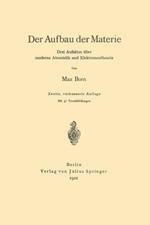 Der Aufbau der Materie: Drei Aufsätze über moderne Atomistik und Elektronentheorie