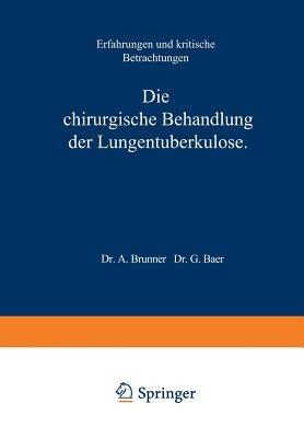 Die Chirurgische Behandlung der Lungentuberkulose: Erfahrungen und Kritische Betrachtungen - A. Brunner - cover
