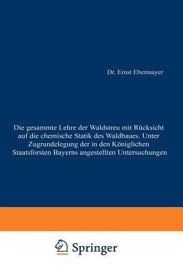 Die gesammte Lehre der Waldstreu mit Rücksicht auf die chemische Statik des Waldbaues. Unter Zugrundlegung der in den Königl. Staatsforsten Bayerns angestellten Untersuchungen - Ernst Ebermayer - cover