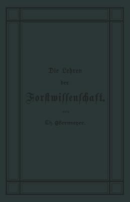 Die Lehren der Forstwissenschaft: Ein Leitfaden für den Unterricht der Forsteleven zum Gebrauch fur Forstkandidaten, Forstpraktikanten, Forstgehilfen, Forster u. s. w. und zum Selbstunterricht fur Waldbesi - Theodor Ebermeyer - cover