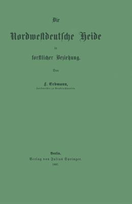 Die Nordwestdeutsche Heide in forstlicher Beziehung - Friedrich Erdmann - cover
