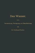 Das Wasser, seine Verwendung, Reinigung und Beurtheilung mit besonderer Berücksichtigung der gewerblichen Abwässer und der Fussverunreinigung