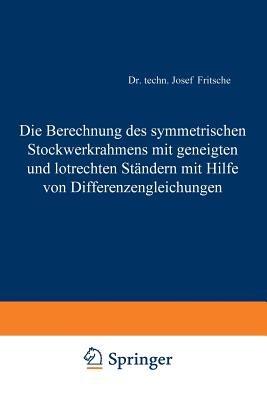 Die Berechnung des symmetrischen Stockwerkrahmens mit geneigten und lotrechten Ständern mit Hilfe von Differenzengleichungen - Josef Fritsche - cover