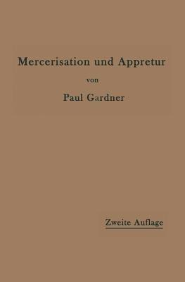 Die Mercerisation der Baumwolle und die Appretur der mercerisierten Gewebe - Paul Gardner - cover