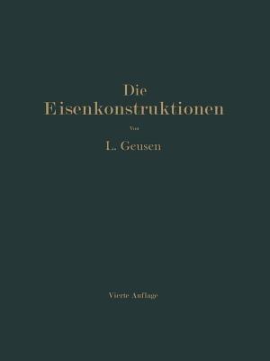 Die Eisenkonstruktionen: Ein Lehrbuch für Schule und Zeichentisch nebst einem Anhang mit Zahlentafeln zum Gebrauch beim Berechnen und Entwerfen eiserner Bauwerke - Leonhard Geusen - cover