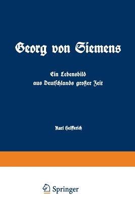 Georg von Siemens Ein Lebensbild aus Deutschlands großer Zeit: Erster Band - Karl Helfferich - cover