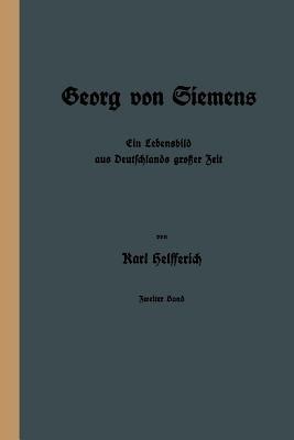 Georg von Siemens: Ein Lebensbild aus Deutschlands großer Zeit - Karl Helfferich - cover