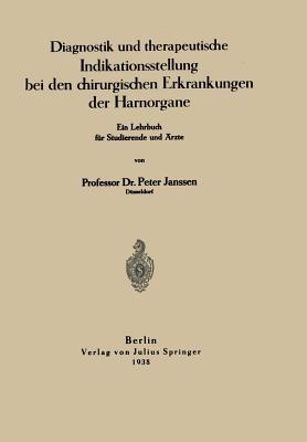 Diagnostik und therapeutische Indikationsstellung bei den chirurgischen Erkrankungen der Harnorgane: Ein Lehrbuch für Studierende und Ärzte - Peter Janssen - cover