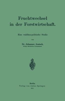 Fruchtwechsel in der Forstwirtschaft: Eine waldbau-politische Studie - Johannes Jentsch - cover
