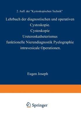 Lehrbuch der Diagnostischen und Operativen Cystoskopie: Cystoskopie · Ureterenkatheterismus Funktionelle Nierendiagnostik · Pyelographie Intravesicale Operationen - Eugen Joseph - cover
