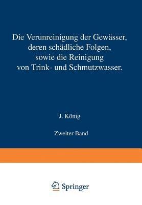 Die Verunreinigung der Gewässer deren Schädliche Folgen sowie die Reinigung von Trink- und Schmutzwasser: Zweiter Band - J. König - cover