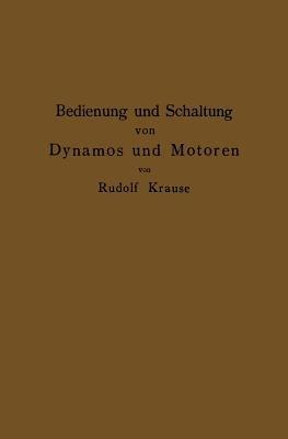 Bedienung und Schaltung von Dynamos und Motoren sowie für kleine Anlagen ohne und mit Akkumulatoren - Rudolf Krause - cover