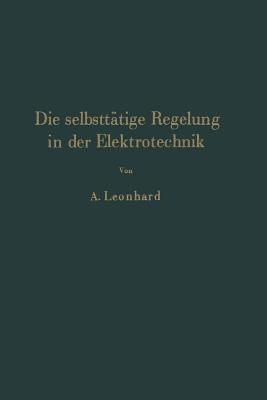 Die selbsttätige Regelung in der Elektrotechnik - A. Leonhard - cover