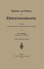 Ergebnisse und Probleme der Elektronentheorie: Vortrag, gehalten am 20. Dezember 1904 im Elektrotechnischen Verein zu Berlin