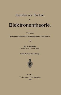 Ergebnisse und Probleme der Elektronentheorie: Vortrag, gehalten am 20. Dezember 1904 im Elektrotechnischen Verein zu Berlin - Lorentz Lorentz - cover
