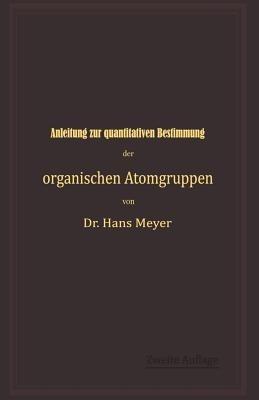 Anleitung zur quantitativen Bestimmung der organischen Atomgruppen - Hans Meyer - cover