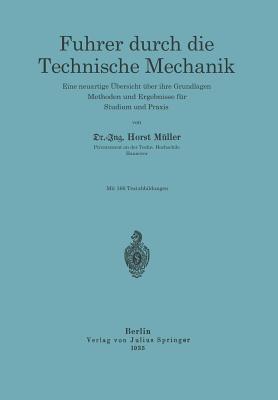 Führer durch die Technische Mechanik: Eine neuartige Übersicht über ihre Grundlagen, Methoden und Ergebnisse für Studium und Praxis - Horst Müller - cover