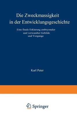 Die Zweckmässigkeit in der Entwicklungsgeschichte: Eine Finale Erklärung Embryonaler und Verwandter Gebilde und Vorgänge - Karl Peter - cover