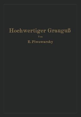 Hochwertiger Grauguß und die physikalisch-metallurgischen Grundlagen seiner Herstellung - Eugen Piwowarsky - cover