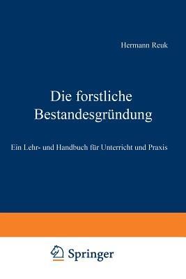 Die forstliche Bestandesgründung: Ein Lehr- und Handbuch für Unterricht und Praxis - Hermann Reuß - cover