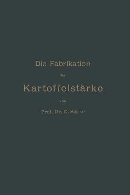 Die Fabrikation der Kartoffelstärke - O. Saare - cover
