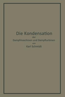 Die Kondensation der Dampfmaschinen und Dampfturbinen: Lehrbuch für höhere technische Lehranstalten und zum Selbstunterricht - Karl Schmidt - cover