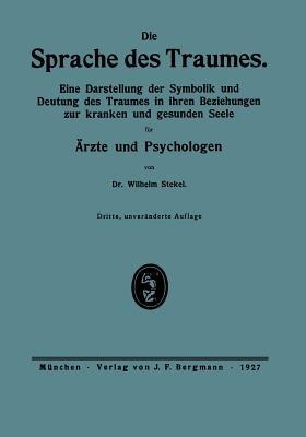 Die Sprache des Traumes: Eine Darstellung der Symbolik und Deutung des Traumes in ihren Beziehungen zur kranken und gesunden Seele für Ärzte und Psychologen - Wilhelm Stekel - cover