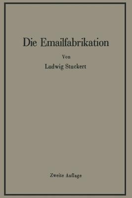 Die Emailfabrikation Ein Lehr- und Handbuch für die Emailindustrie - Ludwig Stuckert - cover
