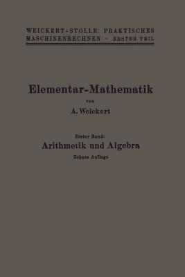 Elementar-Mathematik: Eine leichtfaßliche Darstellung der für Maschinenbauer und Elektrotechniker unentbehrlichen Gesetze - A. Weickert - cover
