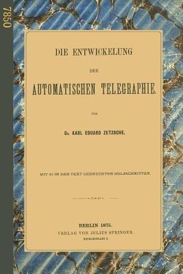 Die Entwickelung der Automatischen Telegraphie - Karl Eduard Zetzsche - cover