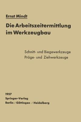 Die Arbeitszeitermittlung im Werkzeugbau: Schnitt-, Biege-, Präge- und Ziehwerkzeuge - E. Mindt - cover