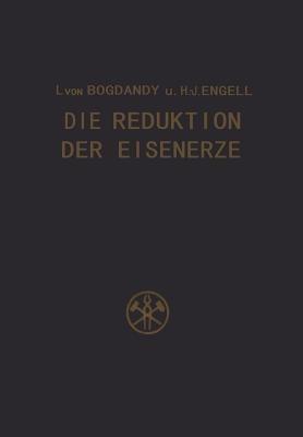 Die Reduktion der Eisenerze: Wissenschaftliche Grundlagen und technische Durchführung - Ludwig von Bogdandy,H.-J. Engell - cover