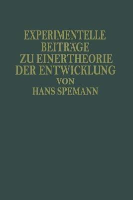 Experimentelle Beiträge zu Einer Theorie der Entwicklung: Deutsche Ausgabe der Silliman Lectures Gehalten an der Yale University im Spätjahr 1933 - Hans Spemann - cover