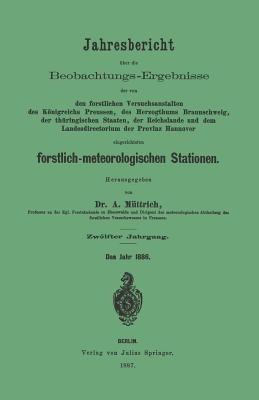 Jahresbericht über die Beobachtungs-Ergebnisse: den forstlichen Versuchsanstalten des Königreichs Preussen, des Herzogthums Braunschweig, der thüringischen Staaten, der Reichslande und dem Landesdirectorium der Provinz Hannover eingerichteten forstlich-meteorologischen Stationen - A. Müttrich - cover