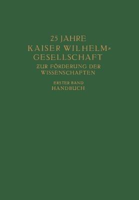 25 Jahre Kaiser Wilhelm = Gesellschaft zur Förderung der Wissenschaften: Erster Band: Handbuch - cover