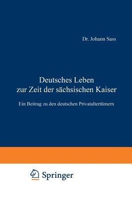 Deutsches Leben zur Zeit der sächsischen Kaiser: Ein Beitrag zu den deutschen Privataltertümern - Johannes Sass - cover