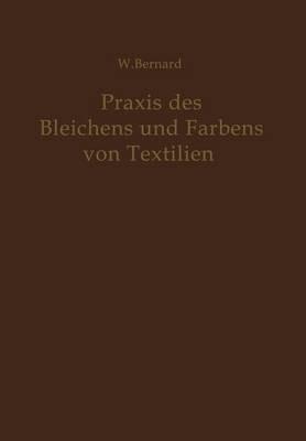 Praxis des Bleichens und Färbens von Textilien: Mechanische und chemische Technologie - W. Bernard - cover