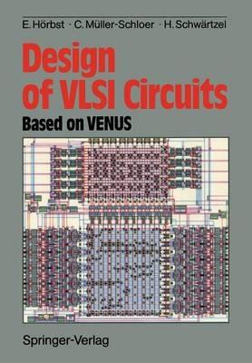 Design of VLSI Circuits: Based on VENUS - Egon Hörbst,Christian Müller-Schloer,Heinz Schwärtzel - cover