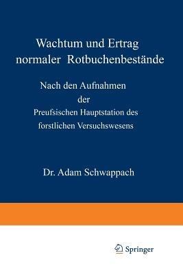 Wachstum und Ertrag normaler Rotbuchenbestände: Nach den Aufnahmen der Preufsischen Hauptstation des forstlichen Versuchswesens - Adam Schwappach - cover