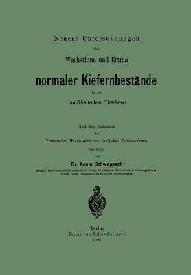 Neuere Untersuchungen über Wachsthum und Ertrag normaler Kiefernbestände in der norddeutschen Tiefebene: Nach den Aufnahmen der Preussischen Hauptstation des forstlichen Versuchswesens - Adam Schwappach - cover