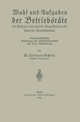 Wahl und Aufgaben der Betriebsräte der Arbeiterräte und der Angestelltenräte sowie der Betriebsobleute: Gemeinverständliche Erläuterung des Betriebsrätegesetzes und seiner Wahlordnung - Hermann Schulz - cover